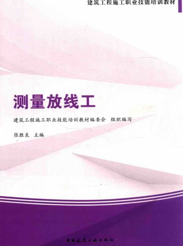 建筑工程施工职业技能培训教材 测量放线工 建筑工程施工职业技能培训教材编委会组织 编写；张胜良  2015年版