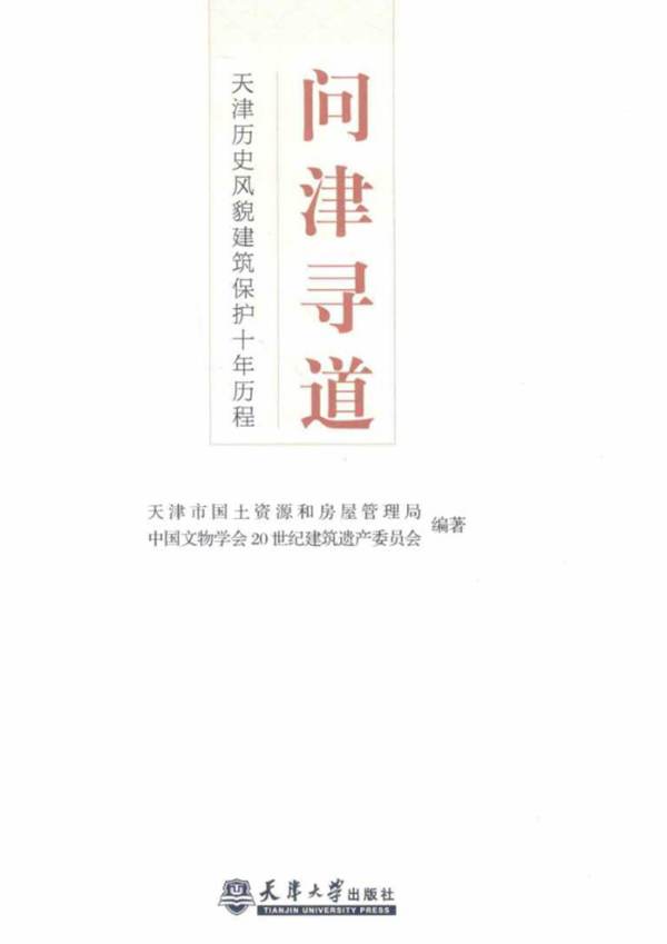 问津寻道：天津历史风貌建筑保护十年历程天津市国土资源和房屋管理局、中国文物学会20世纪建筑遗产委员会