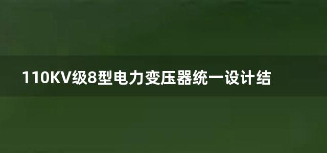 110KV级8型电力变压器统一设计结构设计原则及组件选用