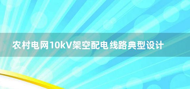 农村电网10kV架空配电线路典型设计方案