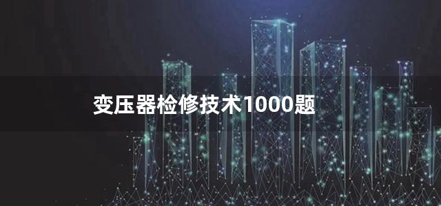 变压器检修技术1000题