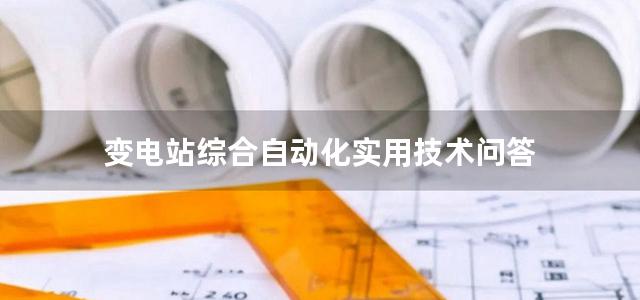 变电站综合自动化实用技术问答