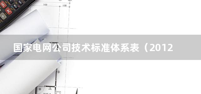 国家电网公司技术标准体系表（2012版）