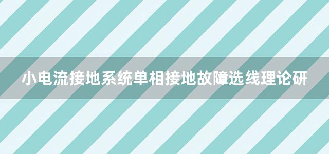 小电流接地系统单相接地故障选线理论研究