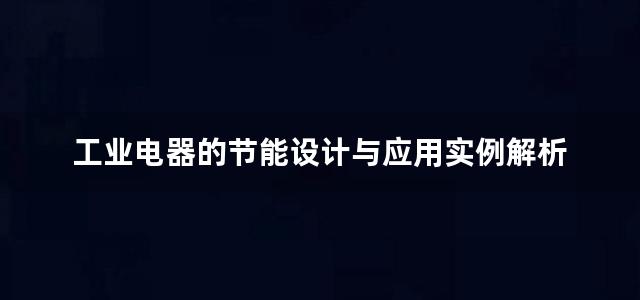 工业电器的节能设计与应用实例解析