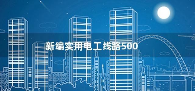 新编实用电工线路500