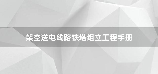 架空送电线路铁塔组立工程手册