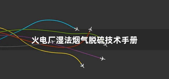 火电厂湿法烟气脱硫技术手册