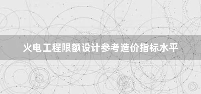 火电工程限额设计参考造价指标水平