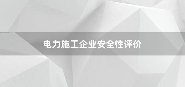 电力施工企业安全性评价