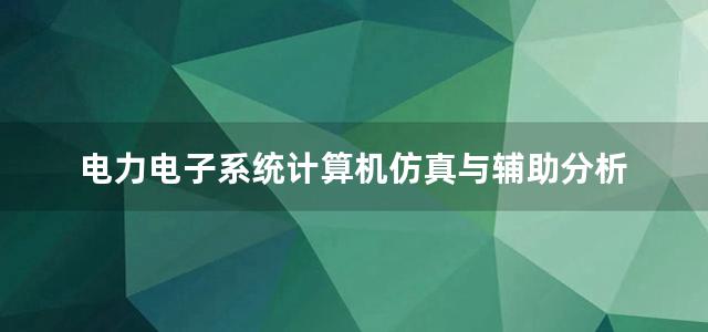 电力电子系统计算机仿真与辅助分析