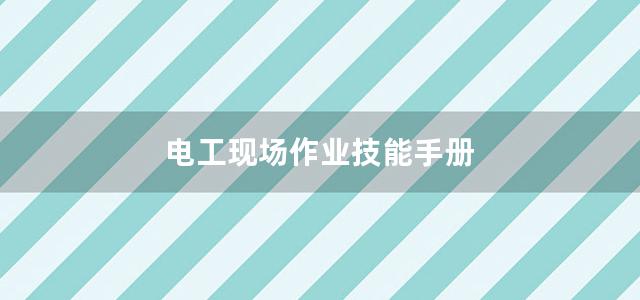 电工现场作业技能手册