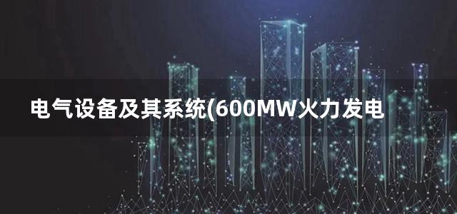 电气设备及其系统(600MW火力发电机组培训教材)