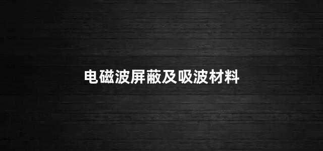 电磁波屏蔽及吸波材料