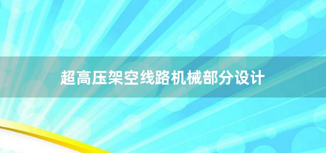 超高压架空线路机械部分设计