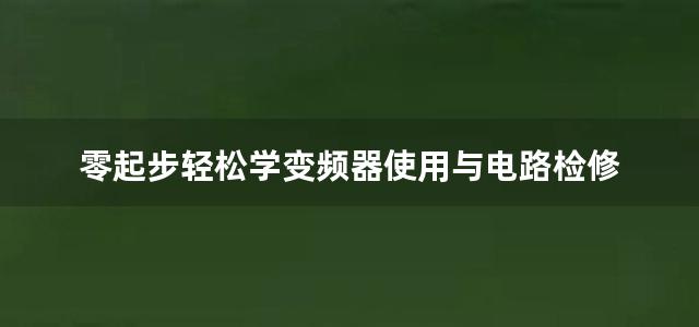 零起步轻松学变频器使用与电路检修