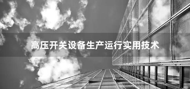 高压开关设备生产运行实用技术