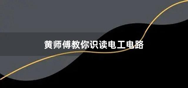 黄师傅教你识读电工电路